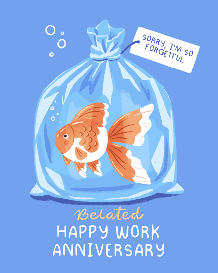 Goldfish in a plastic bag with tag, “Sorry I’m so forgetful,” belated work anniversary text