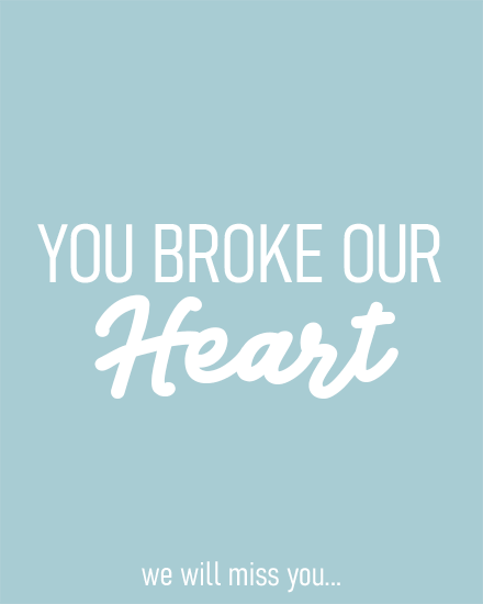 Pastel blue design with white text reading “You Broke Our Heart” and “we will miss you...”
