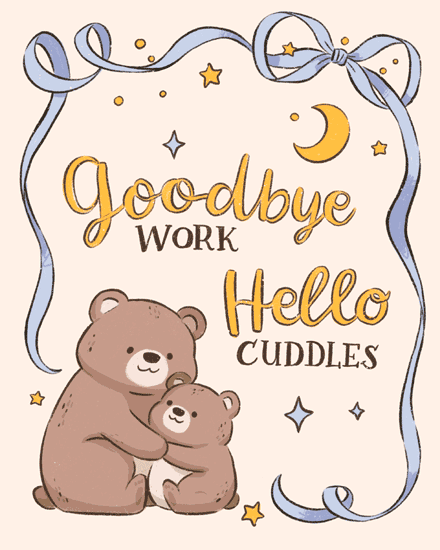 Cute bears hugging with stars, moon, ribbon border, and “Goodbye Work Hello Cuddles” text