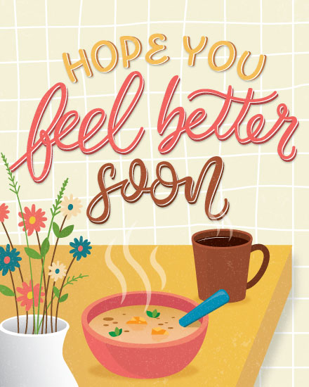 get well soon hope you feel better soon soup and tea illness