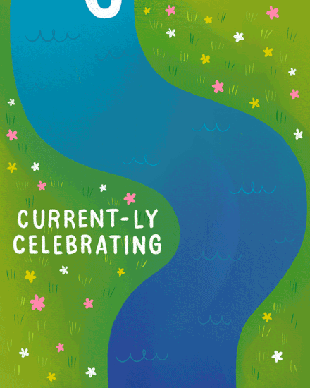 Blue winding river on green field with small flowers and “CURRENT-LY CELEBRATING” text