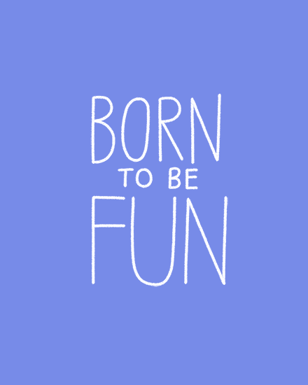 Periwinkle blue design with hand-drawn white text reading “Born to Be Fun.”