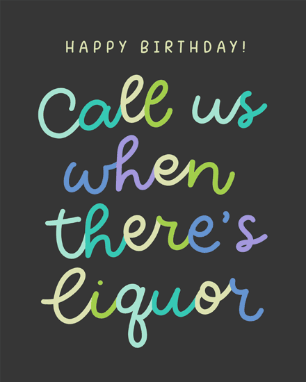 Charcoal background with rainbow script text reading “Call us when there’s liquor” and Happy Birthday