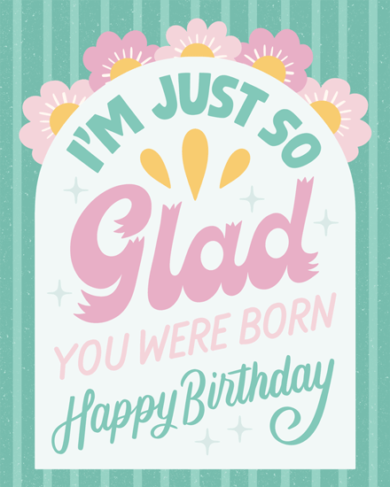 birthday glad you were born spring flower