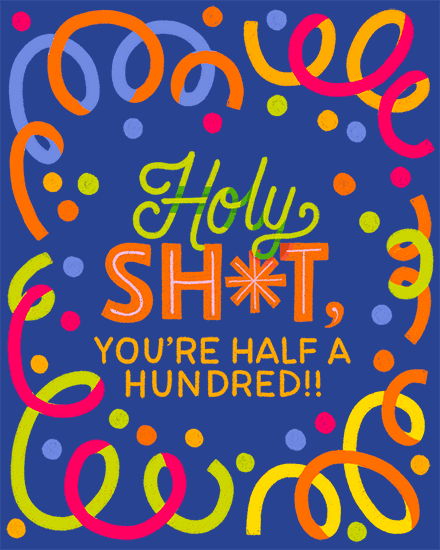 Colorful confetti and streamers on blue background with “Holy SH*T, you're half a hundred!!”