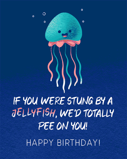 birthday card if you were stung by a jellyfish wed totally pee on you