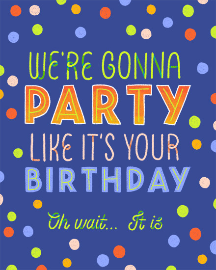 Blue confetti background with bold text: “We’re gonna party like it’s your birthday.”