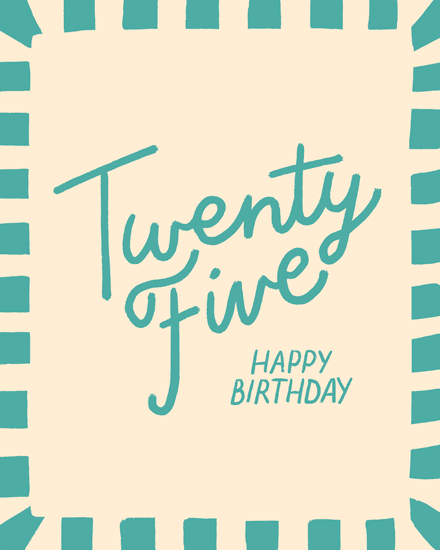 Teal hand-lettered "Twenty Five" with "Happy Birthday" on cream, teal striped border